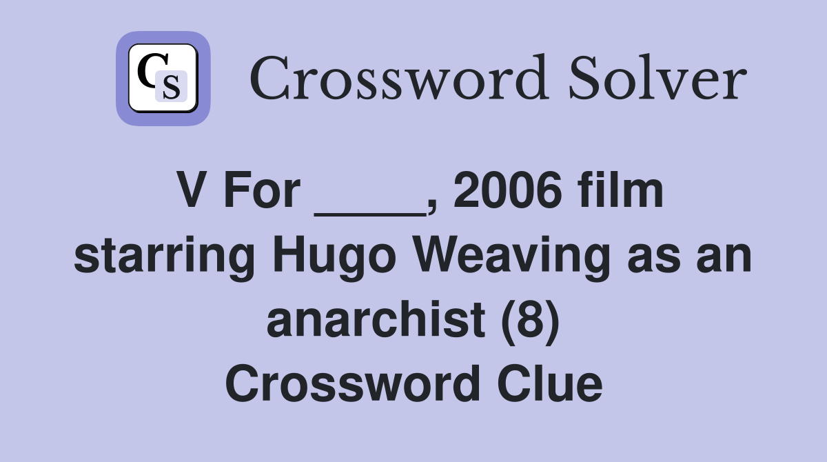 V For ____, 2006 film starring Hugo Weaving as an anarchist (8
